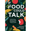 If Food Could Talk: Stories from 13 Precious Foods Endangered by Climate Change - Paperback