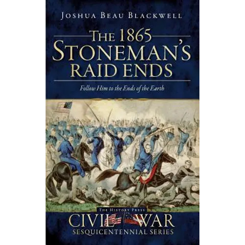 The 1865 Stoneman's Raid Ends: Follow Him to the Ends of the Earth - Hardcover