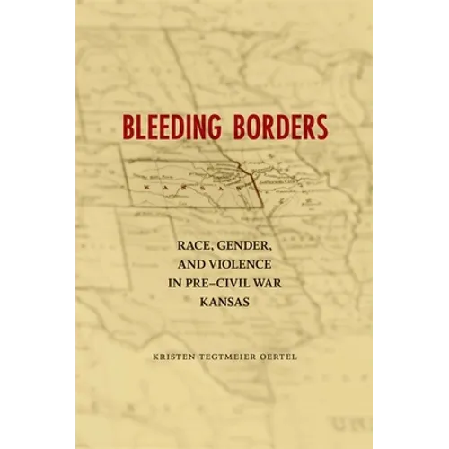 Bleeding Borders: Race, Gender, and Violence in Pre-Civil War Kansas - Paperback