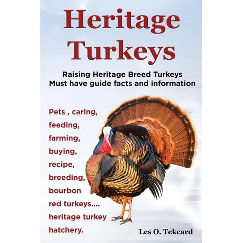 Heritage Turkeys. Raising Heritage Breed Turkeys Must Have Guide Facts and Information Pets, Caring, Feeding, Farming, Buying, Recipe, Breeding, Bourb - Paperback