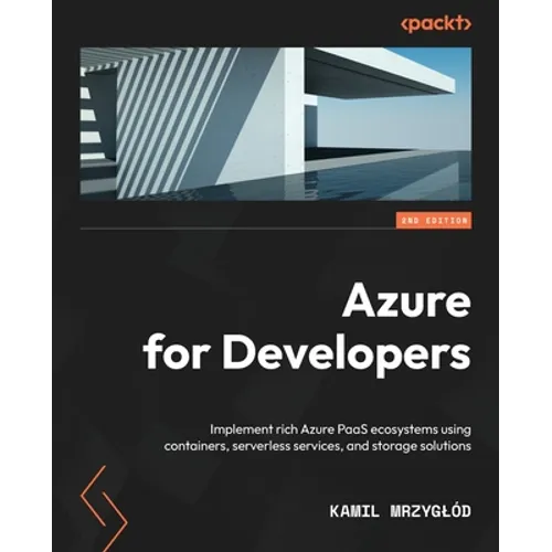 Azure for Developers - Second Edition: Implement rich Azure PaaS ecosystems using containers, serverless services, and storage solutions - Paperback