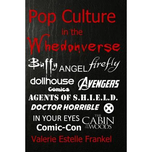 Pop Culture in the Whedonverse: All the References in Buffy, Angel, Firefly, Dollhouse, Agents of S.H.I.E.L.D., Cabin in the Woods, The Avengers, Doct - Paperback