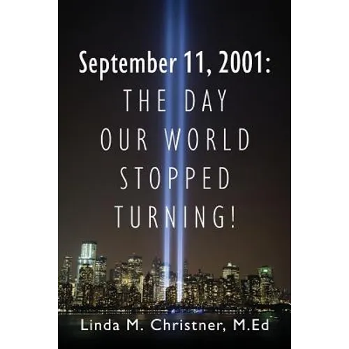 September 11, 2001: The Day Our World Stopped Turning! - Paperback