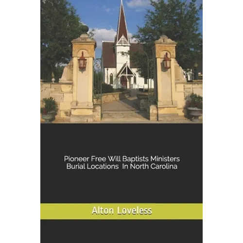 Pioneer Free Will Baptist Ministers Burial Locations in North Carolina - Paperback