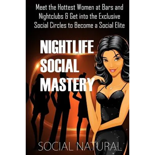Nightlife Social Mastery: Meet the Hottest Women at Bars and Nightclubs & Get Into the Exclusive Social Circles to Become a Social Elite - Paperback