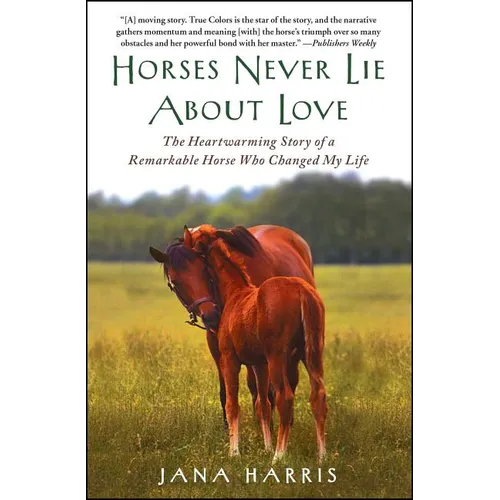 Horses Never Lie about Love: The Heartwarming Story of a Remarkable Horse Who Changed My Life - Paperback