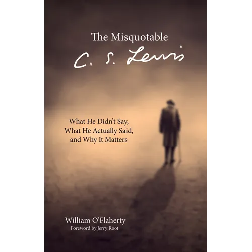 The Misquotable C.S. Lewis: What He Didn't Say, What He Actually Said, and Why It Matters - Hardcover