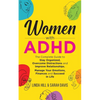 Women with ADHD: The Complete Guide to Stay Organized, Overcome Distractions, and Improve Relationships. Manage Your Emotions, Finances, and Succeed i - Paperback