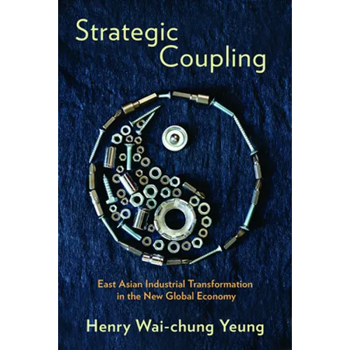 Strategic Coupling: East Asian Industrial Transformation in the New Global Economy - Paperback