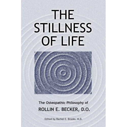 The Stillness of Life: The Osteopathic Philosophy of Rollin E. Becker, DO - Paperback