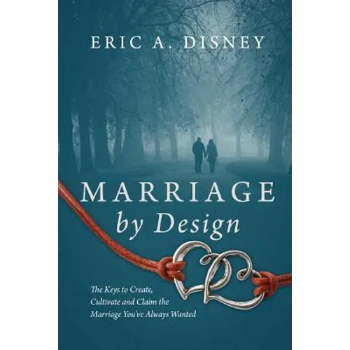 Marriage by Design: The Keys to Create, Cultivate and Claim the Marriage You've Always Wanted - Paperback