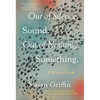 Out of Silence, Sound. Out of Nothing, Something.: A Writers Guide - Paperback