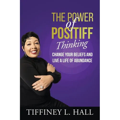 The Power of PosiTiff Thinking: Change Your Beliefs And Live A Life Of Abundance - Paperback