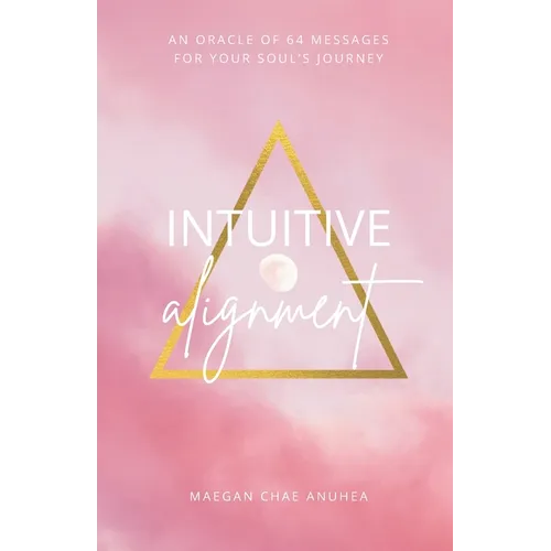 Intuitive Alignment: An Oracle Of 64 Messages For Your Soul's Journey - Paperback