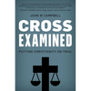 Cross Examined: Putting Christianity on Trial - Hardcover