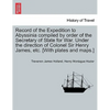 Record of the Expedition to Abyssinia compiled by order of the Secretary of State for War. Under the direction of Colonel Sir Henry James, etc. [With - Paperback