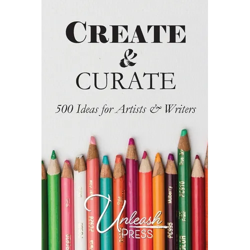 Create and Curate: 500 Ideas for Artists & Writers - Paperback