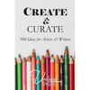 Create and Curate: 500 Ideas for Artists & Writers - Paperback