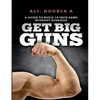 Get Big GUNS(TM) (Get Ready To Grow): The Ultimate Guide To Massive Arms Without Steroids - Paperback