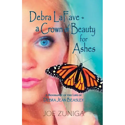 Debra Lafave- A Crown of Beauty for Ashes: A Biography of the Life of Debra Jean Beasley - Paperback