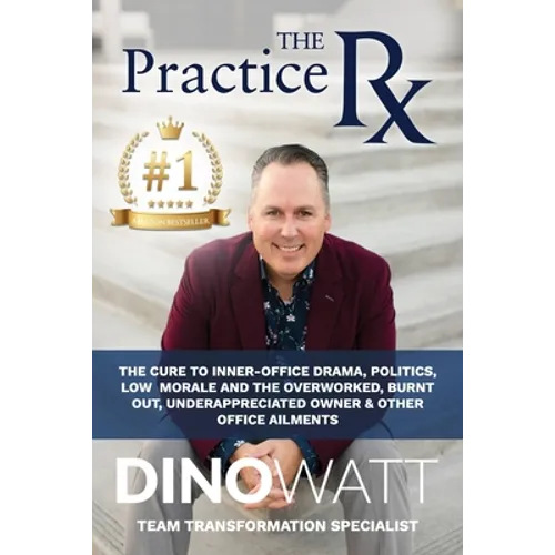 The Practice Rx: The Cure To Inner-Office Drama, Politics, Low Morale, and the Overworked, Burnt Out, Under-Appreciated Owner & Other Office Ailments - Paperback
