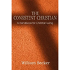 The Consistent Christian, a Handbook for Christian Living - Paperback