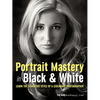 Portrait Mastery in Black & White: Learn the Signature Style of a Legendary Photographer - Paperback