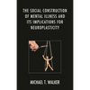 The Social Construction of Mental Illness and Its Implications for Neuroplasticity - Paperback