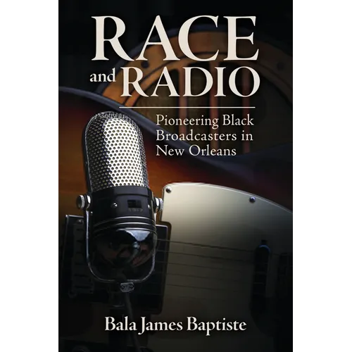 Race and Radio: Pioneering Black Broadcasters in New Orleans - Paperback
