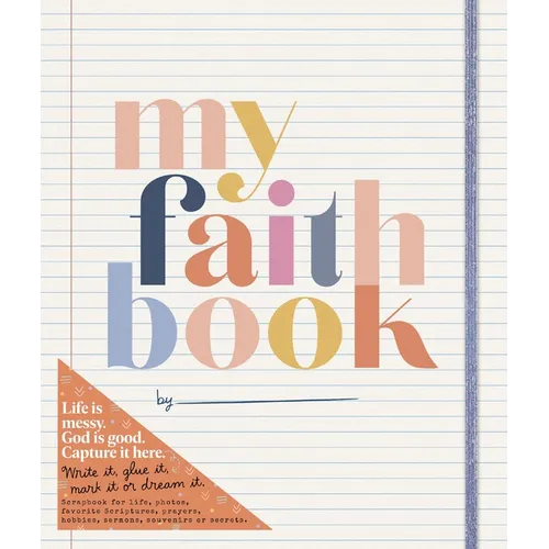 My Faith Book: Life Is Messy. God Is Good. Capture It Here. (Write It, Glue It, Mark It or Dream It. Scrapbook for Life, Photos, Favorite Scriptures, - Spiral