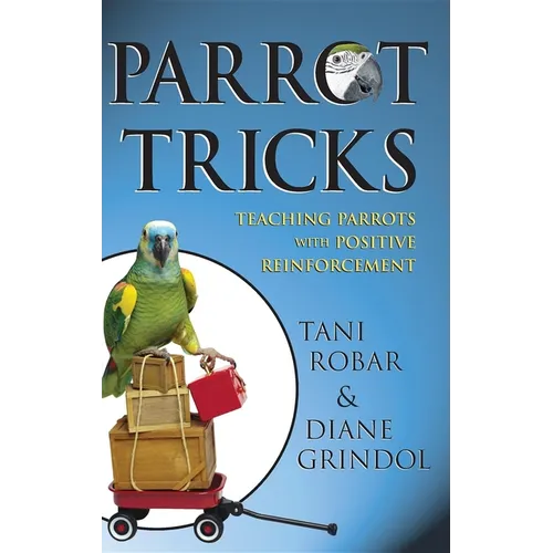 Parrot Tricks: Teaching Parrots with Positive Reinforcement - Hardcover
