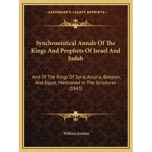 Synchronistical Annals Of The Kings And Prophets Of Israel And Judah: And Of The Kings Of Syria, Assyria, Babylon, And Egypt, Mentioned In The Scriptu - Paperback