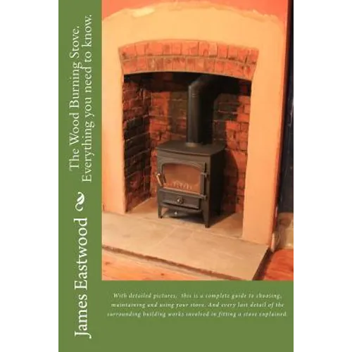 The Wood Burning Stove. Everything you need to know. - Paperback