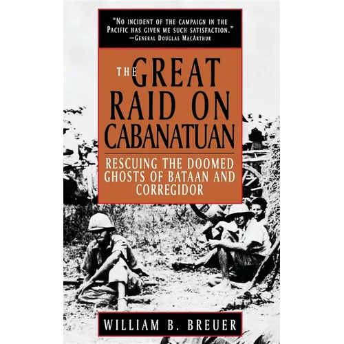 The Great Raid on Cabanatuan: Rescuing the Doomed Ghosts of Bataan and Corregidor - Hardcover