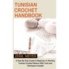 Tunisian Crochet Handbook: A Step-By-Step Guide for Beginners in Stitching Tunisian Crochet Patterns With Tools and Techniques Included - Hardcover
