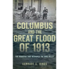 Columbus and the Great Flood of 1913: The Disaster That Reshaped the Ohio Valley - Hardcover