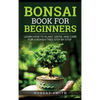 Bonsai Book for Beginners: Learn How to Plant, Grow, and Care for a Bonsai Tree Step by Step - Hardcover