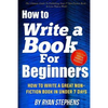 How To Write A Book For Beginners: How to Write a Great Non-Fiction Book In Under 7 Days - Paperback