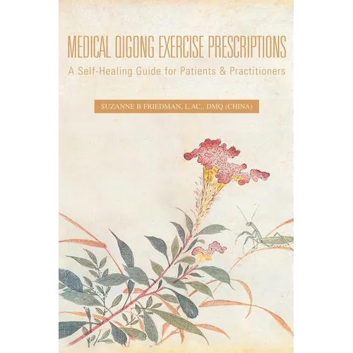 Medical Qigong Exercise Prescriptions: A Self-Healing Guide for Patients & Practitioners - Paperback
