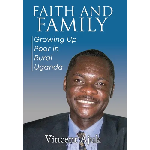 Faith and Family: Growing up Poor in Rural Uganda - Hardcover