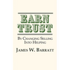 EARN TRUST By Changing Selling Into Helping: Practical Tips for Client Development & Networking - Paperback