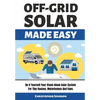 Off Grid Solar Made Easy: Do It Yourself Your Stand-Alone Solar System for Tiny Houses, Motorhomes and Vans - Solar System Design and Installati - Paperback