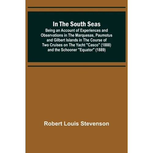 In the South Seas; Being an Account of Experiences and Observations in the Marquesas, Paumotus and Gilbert Islands in the Course of Two Cruises on the - Paperback