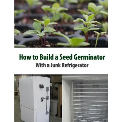 How to Build a Seed Germinator From a Junk Refrigerator - Paperback