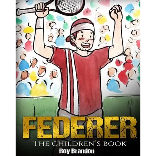 Federer: The Children's Book. Fun Illustrations. Inspirational and Motivational Life Story of Roger Federer- One of the Best Te - Paperback