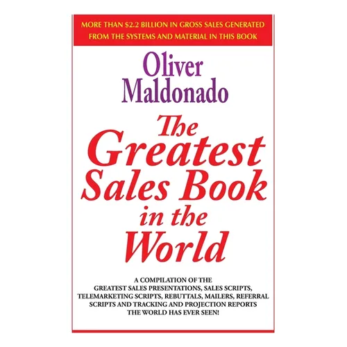 The Greatest Sales Book in the World: A Compilation of The Greatest Sales Presentations, Sales Scripts, Telemarketing Scripts, Rebuttals, Mailers, Ref - Paperback
