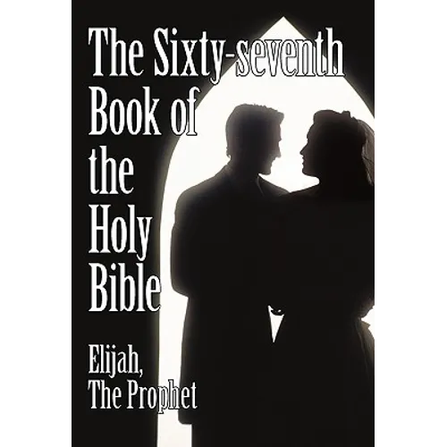 The Sixty-Seventh Book of the Holy Bible by Elijah the Prophet as God Promised from the Book of Malachi. - Paperback