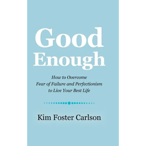 Good Enough: How to Overcome Fear of Failure and Perfectionism to Live Your Best Life - Hardcover