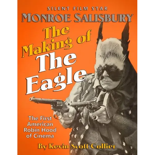 Monroe Salisbury: The Making of The Eagle: The First American Robin Hood of Cinema - Paperback