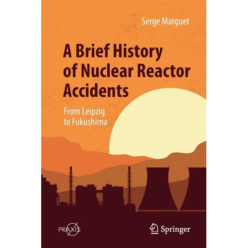 A Brief History of Nuclear Reactor Accidents: From Leipzig to Fukushima - Paperback